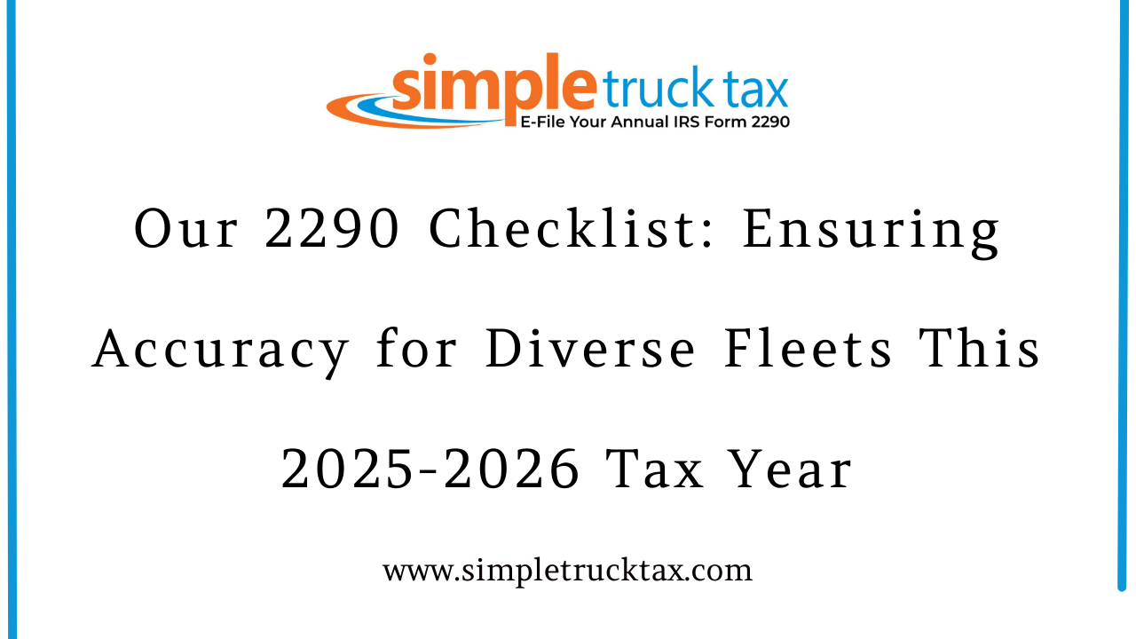 Our 2290 Checklist: Ensuring Accuracy for Diverse Fleets This 2025-2026 Tax Year